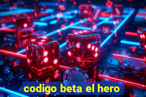 codigo beta el hero